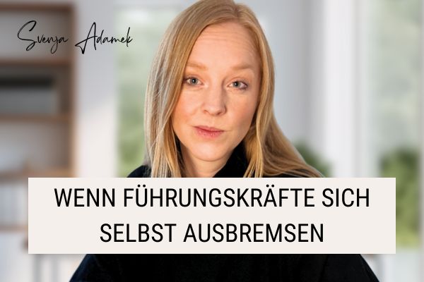 Svenja Adamek Text: "Wenn Führungskräfte sich selbst ausbremsen"